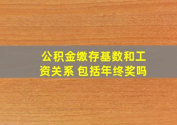 公积金缴存基数和工资关系 包括年终奖吗